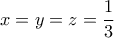 \displaystyle x = y = z = \frac{1}{3}