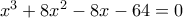 {x^3} + 8{x^2} - 8x - 64 = 0