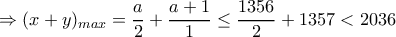 \Rightarrow (x+y)_{max}=\dfrac{a}{2}+\dfrac{a+1}{1}\leq \dfrac{1356}{2}+1357<2036 \Rightarrow (x+y)_{max}=\dfrac{a}{2}+\dfrac{a+1}{1}\leq \dfrac{1356}{2}+1357<2036