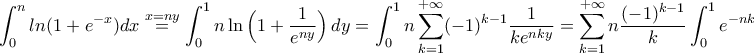 \displaystyle{\int_0^n l n(1 + {e^{ - x}})dx\stackrel{x=ny}{=}\int_{0}^{1}n\ln\Big(1+\frac{1}{e^{ny}}\Big)\,dy=\int_{0}^{1}n\sum_{k=1}^{+\infty}(-1)^{k-1}\frac{1}{k e^{nky}}=\sum_{k=1}^{+\infty}n\frac{(-1)^{k-1}}{k}\int_{0}^{1}e^{-nky}\,dy=\sum_{k=1}^{+\infty}(-1)^{k-1}\frac{1-e^{-nk}}{k^{2}}=}