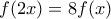 \displaystyle{f(2x)=8f(x)}