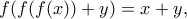 \displaystyle{ f(f(f(x))+y)=x+y , } \displaystyle{ f(f(f(x))+y)=x+y , }
