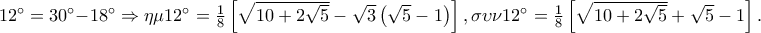 12^ \circ   = 30^ \circ   - 18^ \circ   \Rightarrow \eta \mu 12^ \circ   = \frac{1} 
{8}\left[ {\sqrt {10 + 2\sqrt 5 }  - \sqrt 3 \left( {\sqrt 5  - 1} \right)} \right],\sigma \upsilon \nu 12^ \circ   = \frac{1} 
{8}\left[ {\sqrt {10 + 2\sqrt 5 }  + \sqrt 5  - 1} \right].