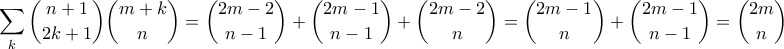 \displaystyle \displaystyle{\sum_k \binom{n+1}{2k+1}\binom{m+k}{n} = \binom{2m-2}{n-1} + \binom{2m-1}{n-1} + \binom{2m-2}{n} = \binom{2m-1}{n}+ \binom{2m-1}{n-1} = \binom{2m}{n}} \displaystyle \displaystyle{\sum_k \binom{n+1}{2k+1}\binom{m+k}{n} = \binom{2m-2}{n-1} + \binom{2m-1}{n-1} + \binom{2m-2}{n} = \binom{2m-1}{n}+ \binom{2m-1}{n-1} = \binom{2m}{n}}