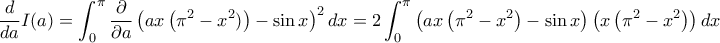 \displaystyle{\dfrac {d}{da} I(a)= \int_{0}^{\pi } \dfrac { \partial }{\partial a} \left (ax\left( {{\pi }^{2}}-{{x}^{2}) \right)-\sin x \right )^{2}dx=2 \int_{0}^{\pi }\left(ax\left( {{\pi }^{2}}-{{x}^{2}} \right)-\sin x \right) \left (x\left( {{\pi }^{2}}-{{x}^{2}} \right) \right ) dx } \displaystyle{\dfrac {d}{da} I(a)= \int_{0}^{\pi } \dfrac { \partial }{\partial a} \left (ax\left( {{\pi }^{2}}-{{x}^{2}) \right)-\sin x \right )^{2}dx=2 \int_{0}^{\pi }\left(ax\left( {{\pi }^{2}}-{{x}^{2}} \right)-\sin x \right) \left (x\left( {{\pi }^{2}}-{{x}^{2}} \right) \right ) dx }