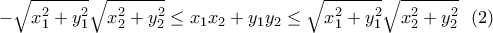 \displaystyle -\sqrt{x_1^2+y_1^2}\sqrt{x_2^2+y_2^2}  \leq x_1x_2+y_1y_2\leq \sqrt{x_1^2+y_1^2}\sqrt{x_2^2+y_2^2}  \ \ (2)