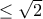 \leq \sqrt{2}