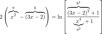 \displaystyle{2\left( \overset{a}{\overbrace{x^{2}}}-\overset{b}{\overbrace{\left( 3x-2\right) }}\right) =\ln \left[ \frac{\overset{b^{2}}{\overbrace{\left( 3x-2\right) ^{2}}}+1}{\underset{a^{2}}{\underbrace{x^{4}}}+1}\right] }