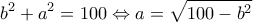  \displaystyle {b^2} + {a^2} = 100 \Leftrightarrow a = \sqrt {100 - {b^2}} 