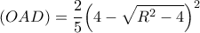 \displaystyle (OAD) = \frac{2}{5}{\left( {4 - \sqrt {{R^2} - 4} } \right)^2} \displaystyle (OAD) = \frac{2}{5}{\left( {4 - \sqrt {{R^2} - 4} } \right)^2}