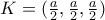 K=(\frac{a}{2}, \frac{a}{2}, \frac{a}{2})