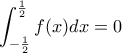 \displaystyle \int_{-\frac{1}{2}}^{\frac{1}{2}}f(x)dx= 0