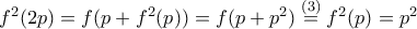 f^2(2p)=f(p+f^2(p))=f(p+p^2)\overset{(3)}{=}f^2(p)=p^2