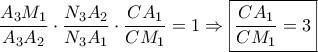 \displaystyle{\frac{{{A_3}{M_1}}}{{{A_3}{A_2}}} \cdot \frac{{{N_3}{A_2}}}{{{N_3}{A_1}}} \cdot \frac{{C{A_1}}}{{C{M_1}}} = 1 \Rightarrow \boxed{\frac{{C{A_1}}}{{C{M_1}}} = 3}}