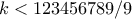 k < 123456789/9