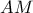 AM
