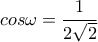 cos \omega = \dfrac{1}{2 \sqrt{2} } 