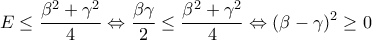 \displaystyle E \leq \frac{\beta^2 + \gamma^2}{4} \Leftrightarrow \frac{\beta\gamma}{2} \leq \frac{\beta^2 + \gamma^2}{4} \Leftrightarrow (\beta-\gamma)^2 \geq 0