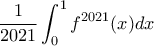 \displaystyle{\dfrac {1}{2021} \int_{0}^{1}f^{2021}(x)dx}