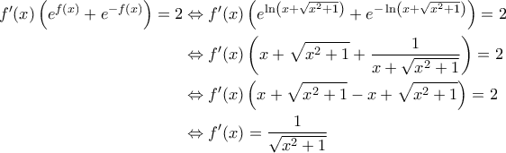\displaystyle{\begin{aligned} 
f'(x) \left ( e^{f(x)}+e^{-f(x)} \right )=2 &\Leftrightarrow f'(x) \left ( e^{\ln \left ( x + \sqrt{x^2+1} \right )} + e^{-\ln \left ( x+\sqrt{x^2+1} \right )} \right )=2 \\  
 &\Leftrightarrow f'(x) \left ( x + \sqrt{x^2+1} +\frac{1}{x+\sqrt{x^2+1}} \right )=2 \\  
 &\Leftrightarrow f'(x) \left ( x + \sqrt{x^2+1} -x + \sqrt{x^2+1} \right )=2 \\  
 &\Leftrightarrow f'(x) = \frac{1}{\sqrt{x^2+1}} 
\end{aligned}}