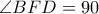 \angle BFD=90