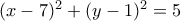 (x-7)^2+(y-1)^2=5