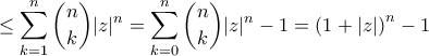 \displaystyle{ \le  \sum _{k=1}^n\binom {n}{k}|z|^n = \sum _{k=0}^n\binom {n}{k}|z|^n -1 ={\left( {1 + \left| z \right|} \right)^n} - 1}