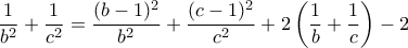 \displaystyle{\frac{1}{b^2}+\frac{1}{c^2}=\frac{(b-1)^2}{b^2}+\frac{(c-1)^2}{c^2}+2\left(\frac{1}{b}+\frac{1}{c}\right)-2}