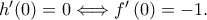 h'(0)=0\Longleftrightarrow f'\left ( 0 \right )=-1.
