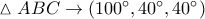 \vartriangle ABC \to (100^\circ ,40^\circ ,40^\circ )