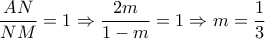  \dfrac{AN}{NM}=1 \Rightarrow  \dfrac{2m}{1-m}=1 \Rightarrow m= \dfrac{1}{3}   