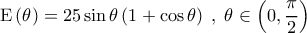 \displaystyle{\mathrm{E} \left( \theta \right) = 25 \sin \theta \left( 1 + \cos \theta \right) \; , \; \theta \in \left(0, \frac{\pi}{2} \right)}