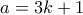 \displaystyle{a=3k+1}