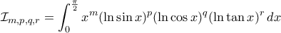 \displaystyle
\mathcal{I}_{m,p,q,r}
=\int_{0}^{\frac\pi2}
x^m(\ln\sin x)^p(\ln\cos x)^q(\ln\tan x)^r\,dx
\displaystyle
\mathcal{I}_{m,p,q,r}
=\int_{0}^{\frac\pi2}
x^m(\ln\sin x)^p(\ln\cos x)^q(\ln\tan x)^r\,dx