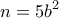 \displaystyle{n=5b^2}