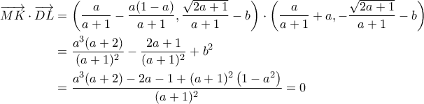 \begin{aligned}\overrightarrow{MK}\cdot \overrightarrow {DL} &= \left(\dfrac{a}{a+1}-\dfrac{a(1-a)}{a+1},\dfrac{\sqrt{2a+1}}{a+1}-b\right)\cdot \left(\dfrac{a}{a+1}+a,-\dfrac{\sqrt{2a+1}}{a+1}-b\right) \\ &= \dfrac{a^3(a+2)}{(a+1)^2}-\dfrac{2a+1}{(a+1)^2}+b^2 \\ &= \dfrac{a^3(a+2)-2a-1+(a+1)^2\left(1-a^2\right)}{(a+1)^2}=0\end{aligned}