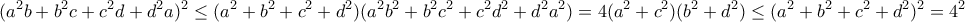 \displaystyle{(a^2b+b^2c+c^2d+d^2a)^2\leq (a^2+b^2+c^2+d^2)(a^2b^2+b^2c^2+c^2d^2+d^2a^2)=4(a^2+c^2)(b^2+d^2)\leq (a^2+b^2+c^2+d^2)^2=4^2} \displaystyle{(a^2b+b^2c+c^2d+d^2a)^2\leq (a^2+b^2+c^2+d^2)(a^2b^2+b^2c^2+c^2d^2+d^2a^2)=4(a^2+c^2)(b^2+d^2)\leq (a^2+b^2+c^2+d^2)^2=4^2}