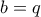 b=q