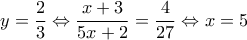 \displaystyle{y = \frac{2}{3} \Leftrightarrow \frac{{x + 3}}{{5x + 2}} = \frac{4}{{27}} \Leftrightarrow x = 5}