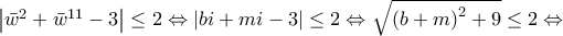 \left| {{{\bar{w}}}^{2}}+{{{\bar{w}}}^{11}}-3 \right|\le 2\Leftrightarrow \left| bi+mi-3 \right|\le 2\Leftrightarrow \sqrt{{{\left( b+m \right)}^{2}}+9}\le 2\Leftrightarrow
