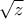 \displaystyle{\sqrt z }