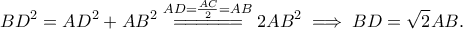 \displaystyle{BD^2 =AD^2+AB^2\overset{AD=\frac{AC}{2}=AB}{=\!=\!=\!=\!=\!=}2AB^2 \implies BD = \sqrt{2}AB.}