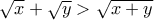 \sqrt{x}+\sqrt{y}>\sqrt{x+y}