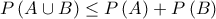 P\left( A\cup B\right) \leq P\left( A\right) +P\left( B\right) \,