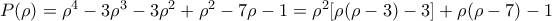 P(\rho ) = \rho^4-3\rho^3-3\rho^2+\rho^2-7\rho-1=\rho^2[\rho(\rho-3)-3]+\rho(\rho-7)-1