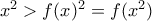 x^2 > f(x)^2 = f(x^2)