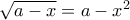 \sqrt{a-x}=a-x^2