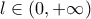 l \in \left( {0, + \infty } \right)