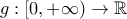 \displaystyle{g:\left[0,+\infty\right)\to \mathbb{R}}