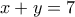 x+y=7